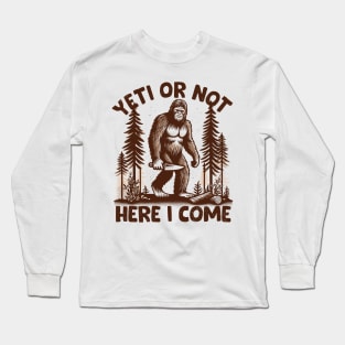 Yeti Or Not, Here I Come Long Sleeve T-Shirt